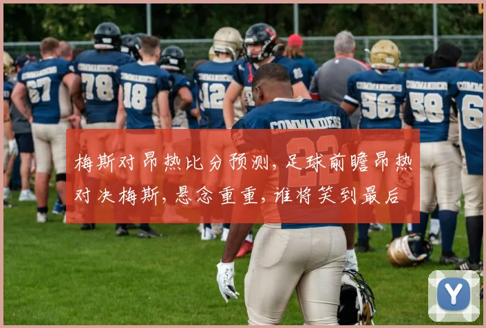 梅斯对昂热比分预测,足球前瞻昂热对决梅斯,悬念重重,谁将笑到最后