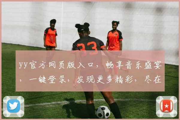 yy官方网页版入口,畅享音乐盛宴,一键登录,发现更多精彩,尽在yy官网,体验非凡